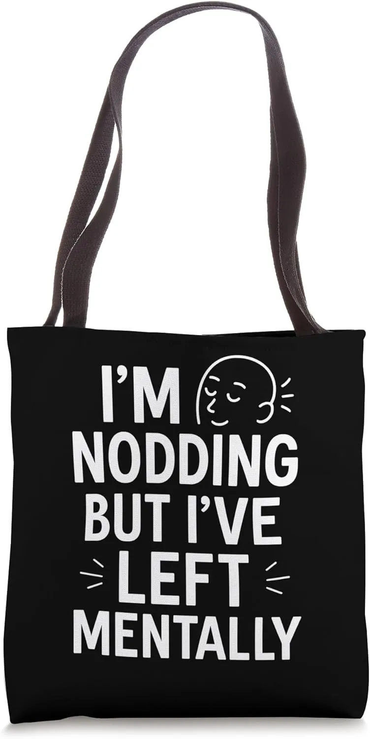 I’m Nodding But I’ve Left Mentally Quote Tote Bag
