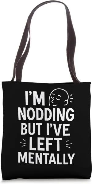 I’m Nodding But I’ve Left Mentally Quote Tote Bag