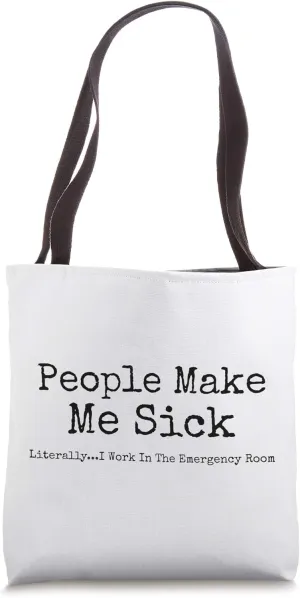 People Make Me Sick Literally I Work in Emergency Room Tote Bag